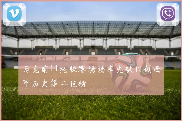 马竞前11轮联赛场场率先破门创西甲历史第二佳绩