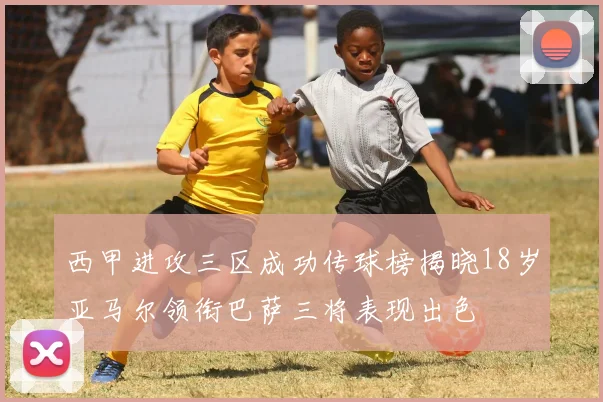 西甲进攻三区成功传球榜揭晓18岁亚马尔领衔巴萨三将表现出色